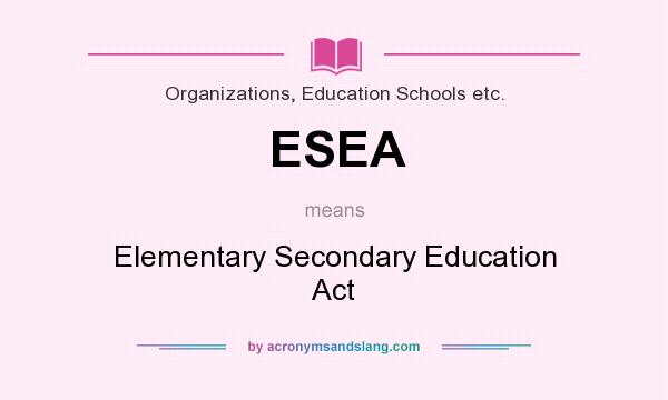 What does ESEA mean? It stands for Elementary Secondary Education Act