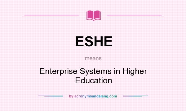 What does ESHE mean? It stands for Enterprise Systems in Higher Education