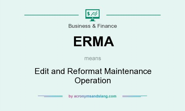 What does ERMA mean? It stands for Edit and Reformat Maintenance Operation