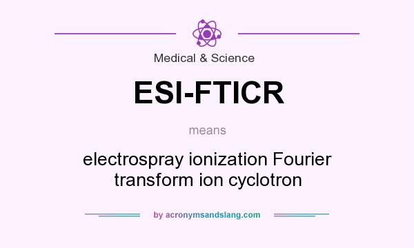 What does ESI-FTICR mean? It stands for electrospray ionization Fourier transform ion cyclotron
