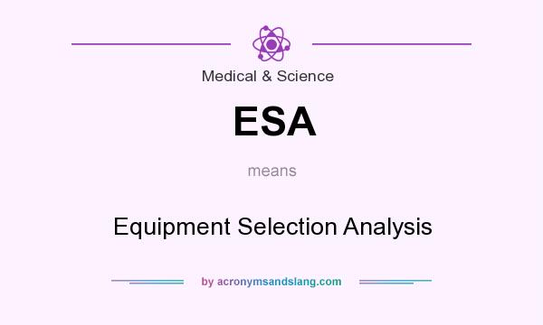 What does ESA mean? It stands for Equipment Selection Analysis