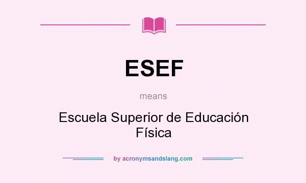 What does ESEF mean? It stands for Escuela Superior de Educación Física