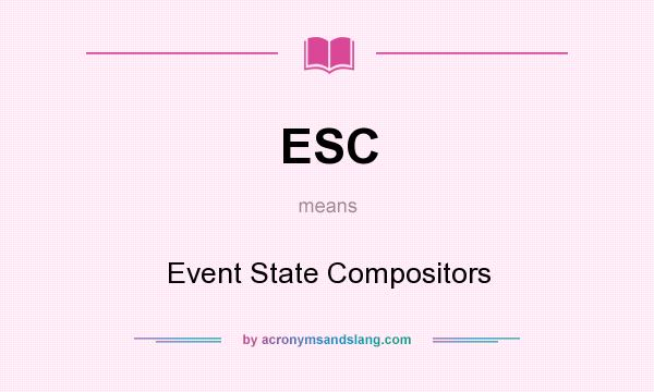 What does ESC mean? It stands for Event State Compositors