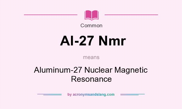 What does Al-27 Nmr mean? It stands for Aluminum-27 Nuclear Magnetic Resonance