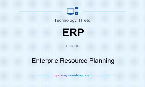 What does ERP mean? It stands for Enterprie Resource Planning