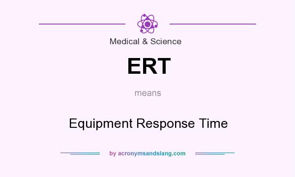 What does ERT mean? It stands for Equipment Response Time