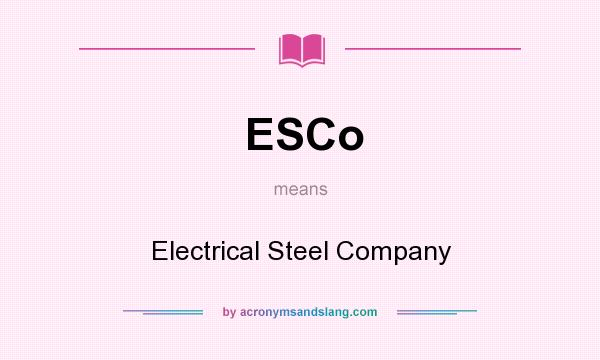 What does ESCo mean? It stands for Electrical Steel Company