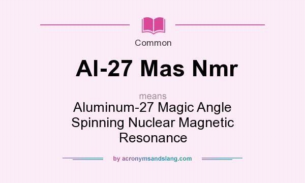 What does Al-27 Mas Nmr mean? It stands for Aluminum-27 Magic Angle Spinning Nuclear Magnetic Resonance