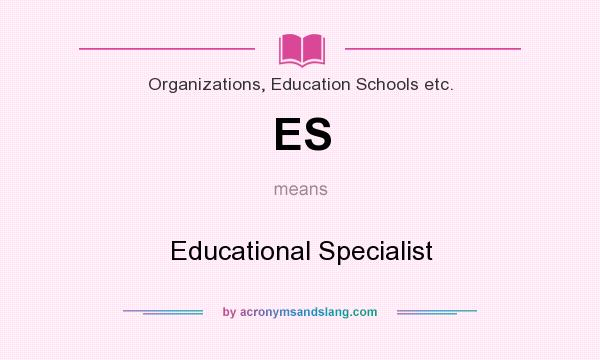 What does ES mean? It stands for Educational Specialist