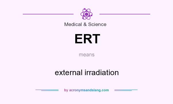 What does ERT mean? It stands for external irradiation