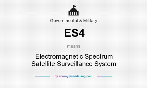 What does ES4 mean? It stands for Electromagnetic Spectrum Satellite Surveillance System
