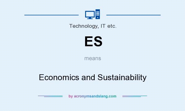 What does ES mean? It stands for Economics and Sustainability