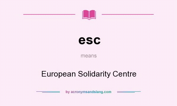 What does esc mean? It stands for European Solidarity Centre