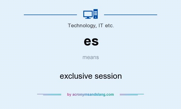 What does es mean? It stands for exclusive session