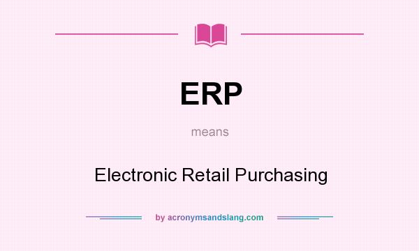 What does ERP mean? It stands for Electronic Retail Purchasing