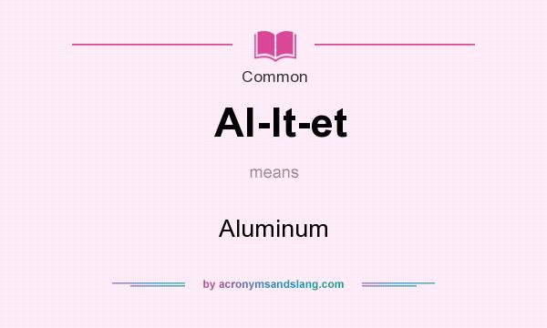 What does Al-lt-et mean? It stands for Aluminum