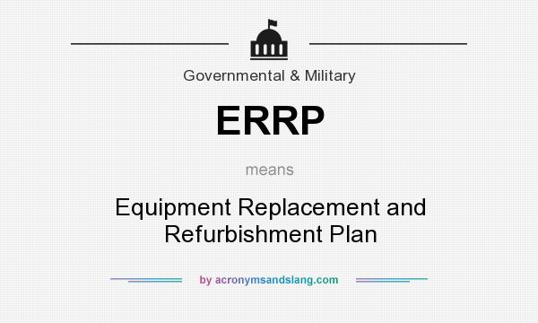 What does ERRP mean? It stands for Equipment Replacement and Refurbishment Plan