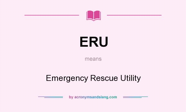 What does ERU mean? It stands for Emergency Rescue Utility