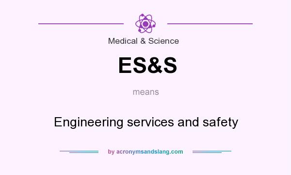 What does ES&S mean? It stands for Engineering services and safety