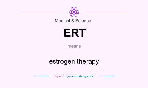 What does ERT mean? It stands for estrogen therapy