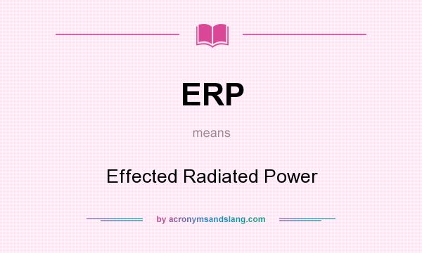 What does ERP mean? It stands for Effected Radiated Power