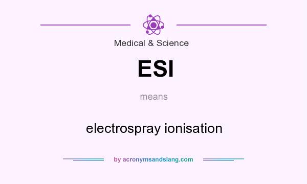 What does ESI mean? It stands for electrospray ionisation