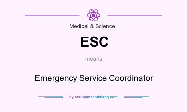 What does ESC mean? It stands for Emergency Service Coordinator