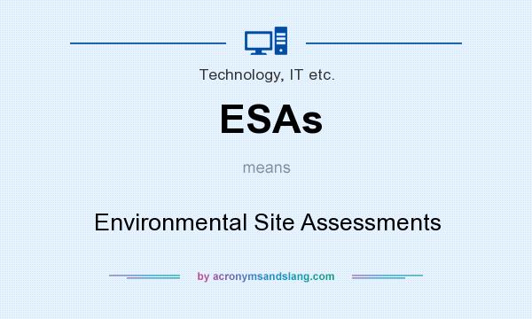 What does ESAs mean? It stands for Environmental Site Assessments