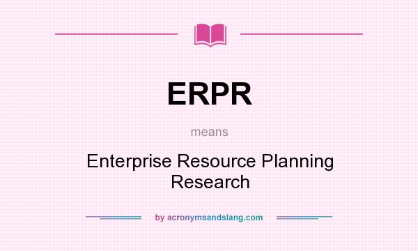 What does ERPR mean? It stands for Enterprise Resource Planning Research