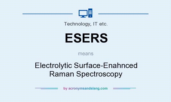 What does ESERS mean? It stands for Electrolytic Surface-Enahnced Raman Spectroscopy