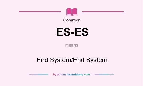 What does ES-ES mean? It stands for End System/End System