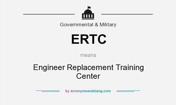 What does ERTC mean? It stands for Engineer Replacement Training Center