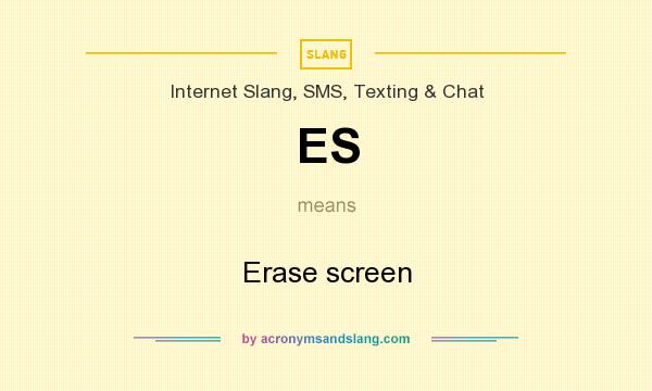 What does ES mean? It stands for Erase screen