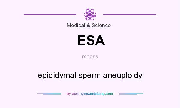 What does ESA mean? It stands for epididymal sperm aneuploidy