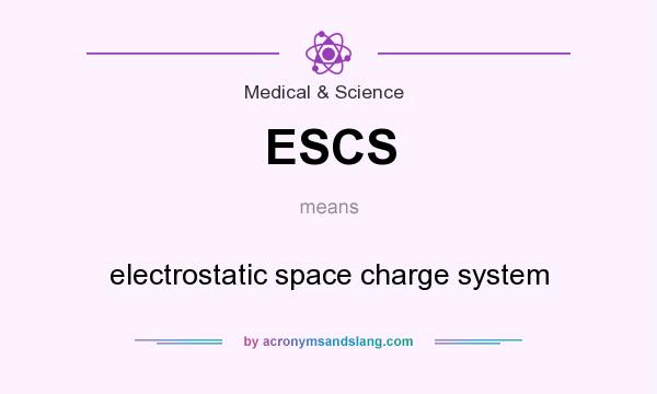 What does ESCS mean? It stands for electrostatic space charge system