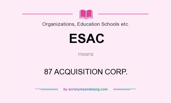 What does ESAC mean? It stands for 87 ACQUISITION CORP.