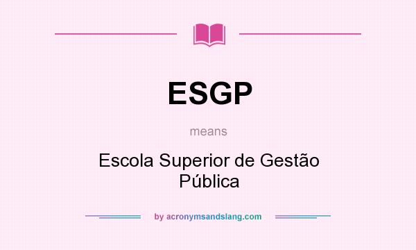 What does ESGP mean? It stands for Escola Superior de Gestão Pública