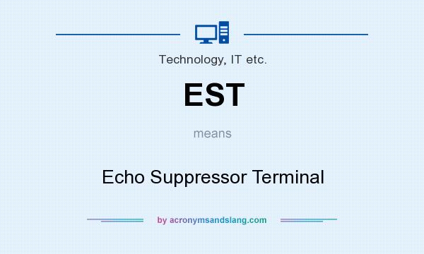 What does EST mean? It stands for Echo Suppressor Terminal