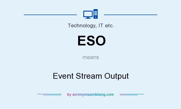 What does ESO mean? It stands for Event Stream Output