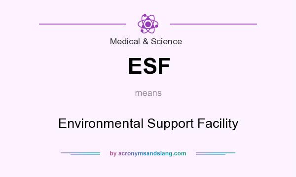 What does ESF mean? It stands for Environmental Support Facility