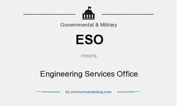What does ESO mean? It stands for Engineering Services Office