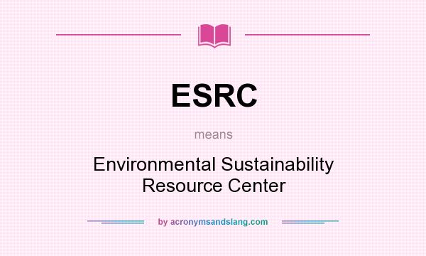 What does ESRC mean? It stands for Environmental Sustainability Resource Center