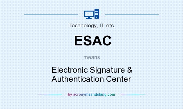What does ESAC mean? It stands for Electronic Signature & Authentication Center