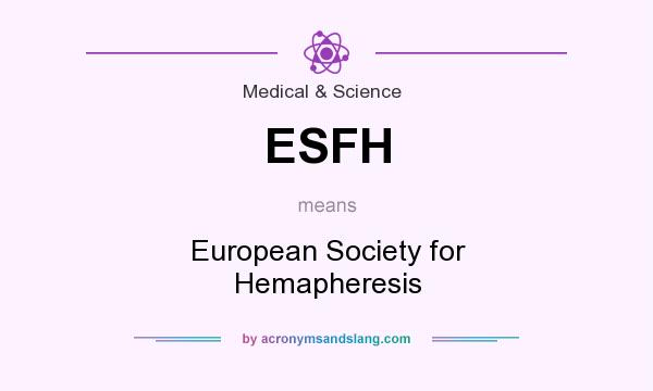 What does ESFH mean? It stands for European Society for Hemapheresis