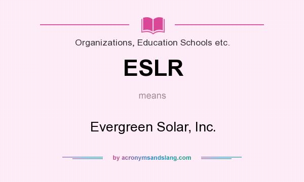 What does ESLR mean? It stands for Evergreen Solar, Inc.
