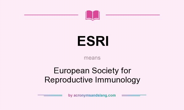 What does ESRI mean? It stands for European Society for Reproductive Immunology