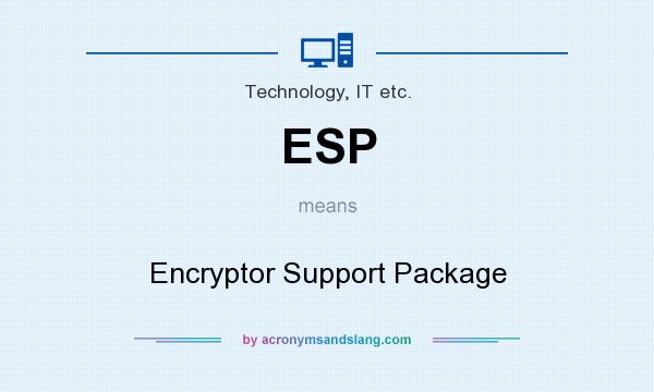 What does ESP mean? It stands for Encryptor Support Package
