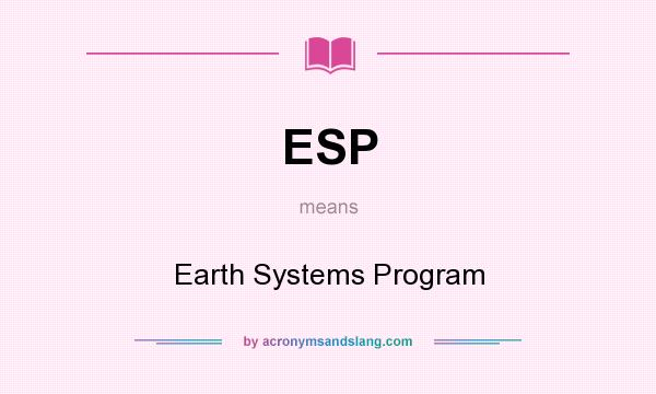 What does ESP mean? It stands for Earth Systems Program