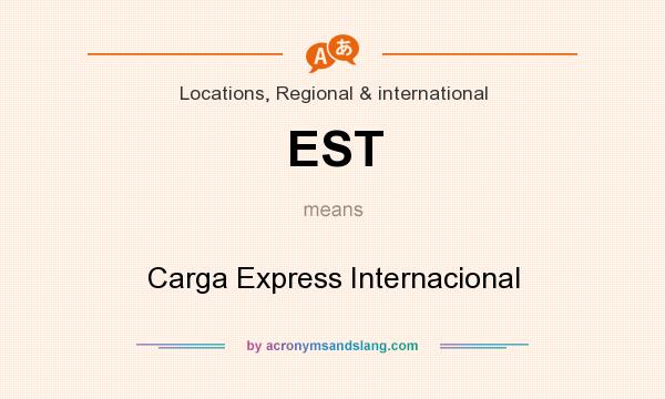 What does EST mean? It stands for Carga Express Internacional