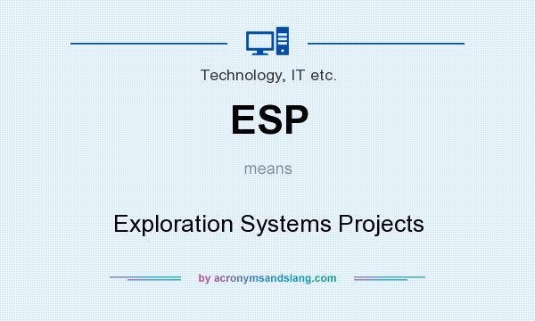 What does ESP mean? It stands for Exploration Systems Projects